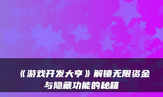 《游戏开发大亨》解锁无限资金与隐藏功能的秘籍
