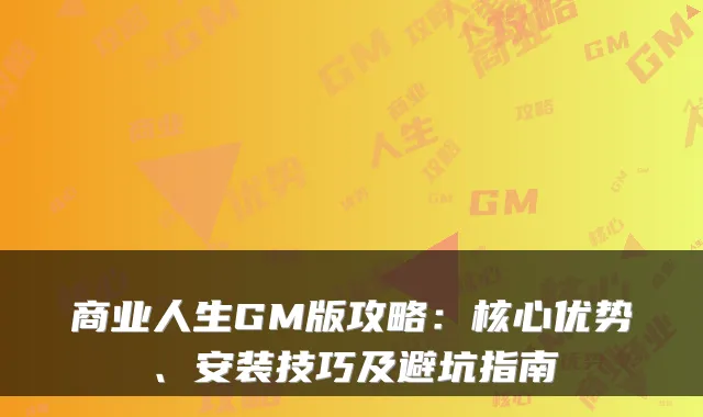 商业人生GM版攻略：核心优势、安装技巧及避坑指南