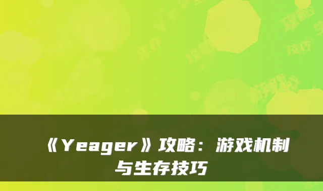 《Yeager》攻略：游戏机制与生存技巧