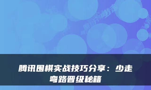 腾讯围棋实战技巧分享：少走弯路晋级秘籍