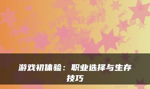 游戏初体验:职业选择与生存技巧
