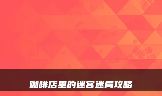 咖啡店里的迷宫迷局攻略