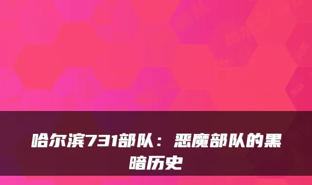 哈尔滨731部队：恶魔部队的黑暗历史
