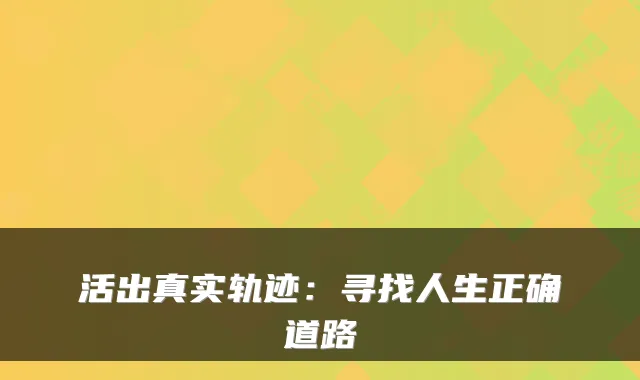 活出真实轨迹:寻找人生正确道路
