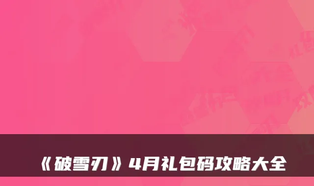 《破雪刃》4月礼包码攻略大全