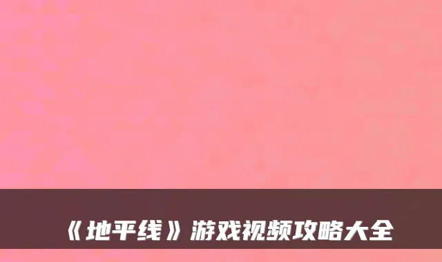 《地平线》游戏视频攻略大全