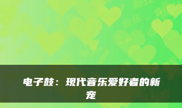 电子鼓：现代音乐爱好者的新宠