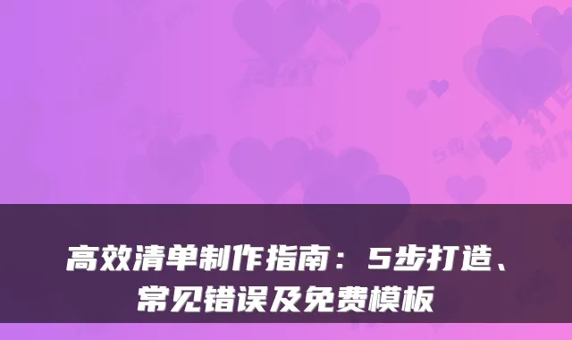 高效清单制作指南：5步打造、常见错误及免费模板