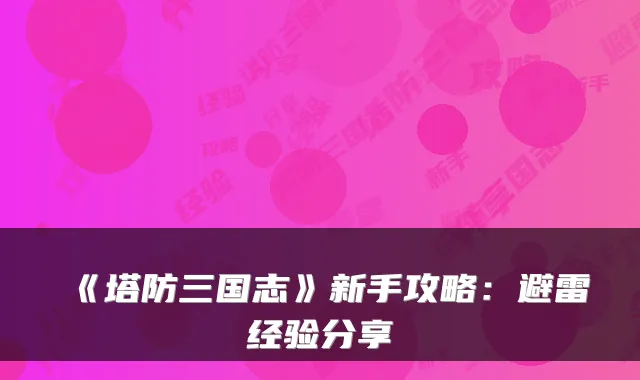 《塔防三国志》新手攻略：避雷经验分享