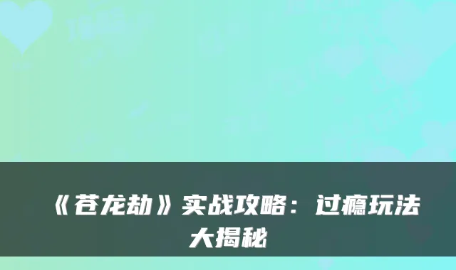 《苍龙劫》实战攻略：过瘾玩法大揭秘
