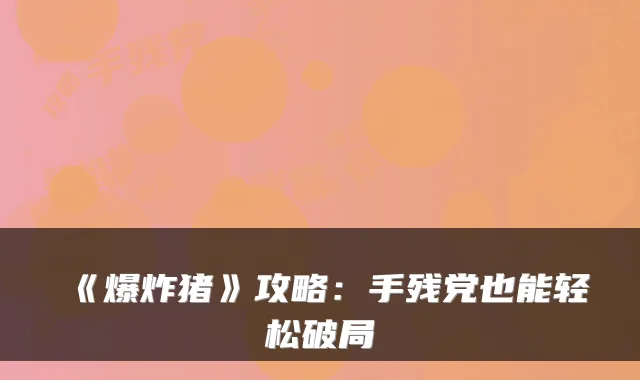 《爆炸猪》攻略：手残党也能轻松破局