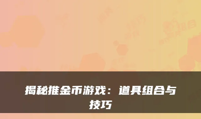 揭秘推金币游戏：道具组合与技巧