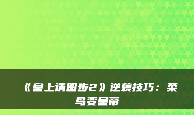 《皇上请留步2》逆袭技巧：菜鸟变皇帝