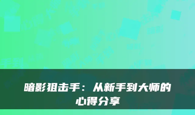 暗影狙击手：从新手到大师的心得分享