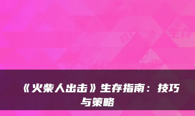 《火柴人出击》生存指南:技巧与策略