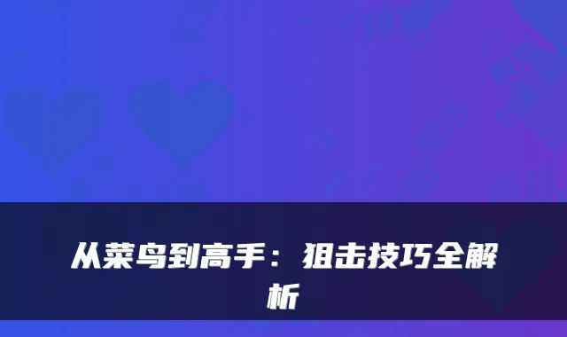 从菜鸟到高手:狙击技巧全解析