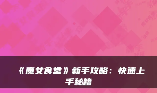 《魔女食堂》新手攻略：快速上手秘籍