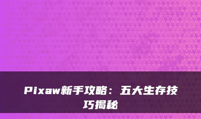 Pixaw新手攻略：五大生存技巧揭秘