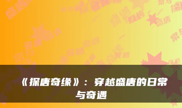 《探唐奇缘》：穿越盛唐的日常与奇遇