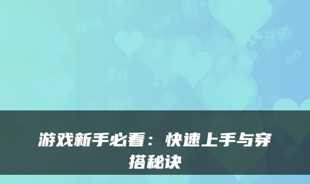 游戏新手必看：快速上手与穿搭秘诀