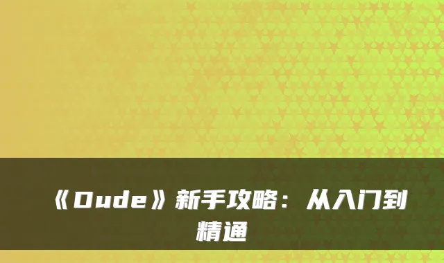 《Dude》新手攻略:从入门到精通