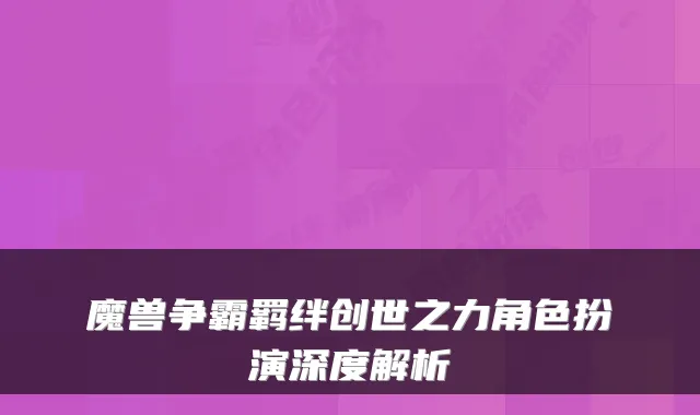 魔兽争霸羁绊创世之力角色扮演深度解析