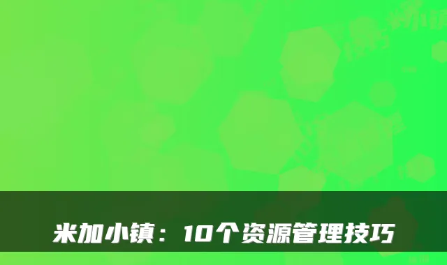 米加小镇：10个资源管理技巧