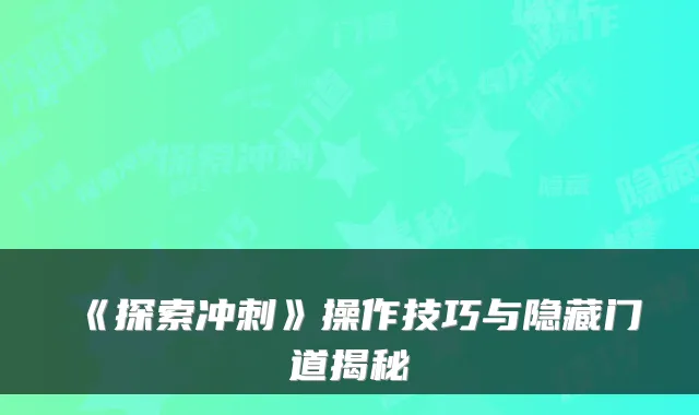 《探索冲刺》操作技巧与隐藏门道揭秘