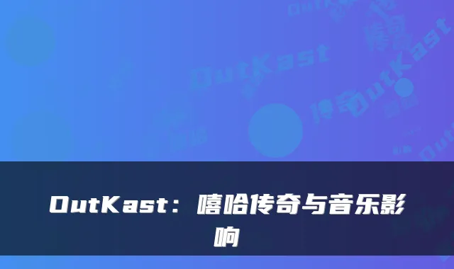 OutKast：嘻哈传奇与音乐影响