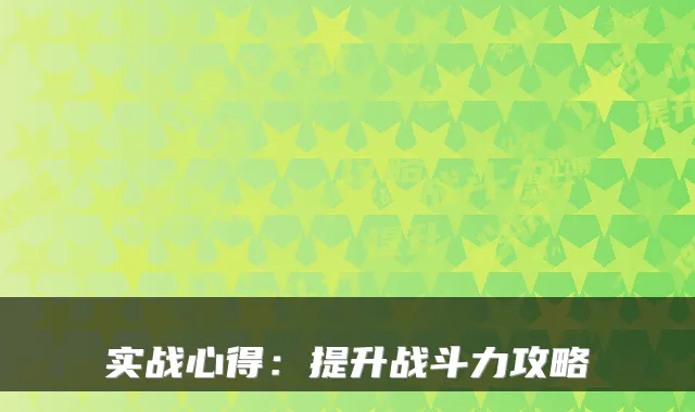 实战心得：提升战斗力攻略