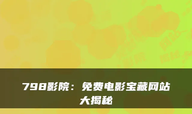 798影院：免费电影宝藏网站大揭秘