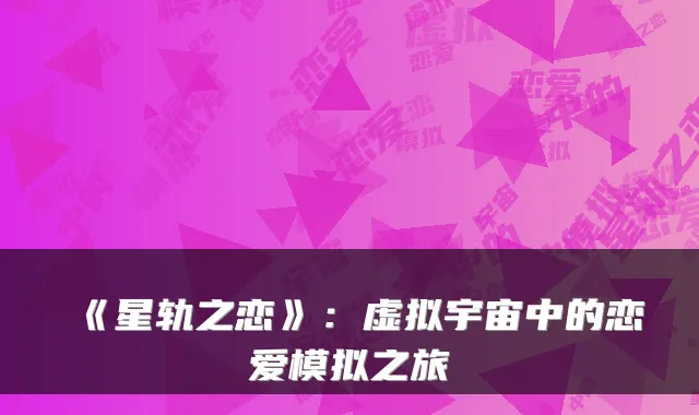 《星轨之恋》：虚拟宇宙中的恋爱模拟之旅
