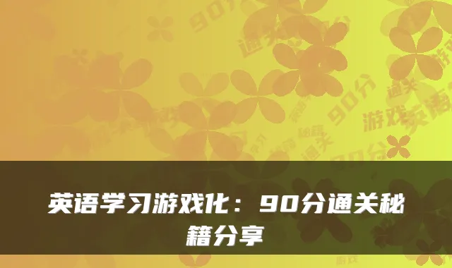 英语学习游戏化：90分通关秘籍分享