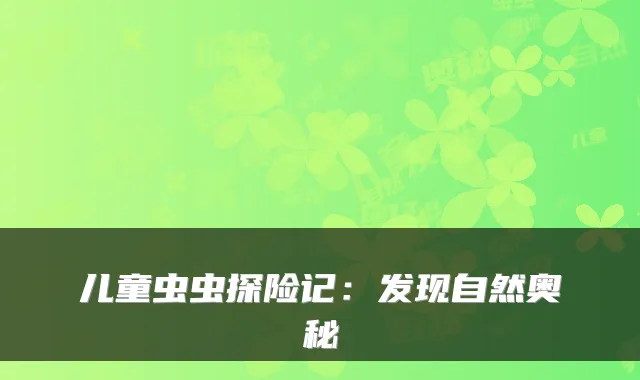 儿童虫虫探险记:发现自然奥秘