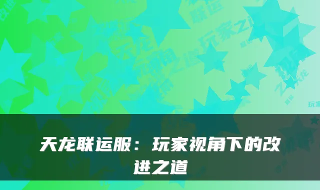 天龙联运服：玩家视角下的改进之道