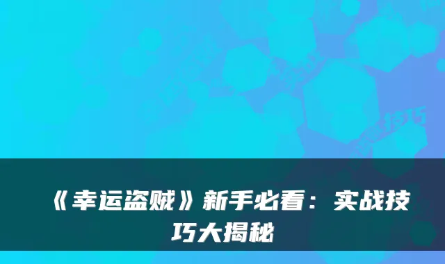 《幸运盗贼》新手必看：实战技巧大揭秘