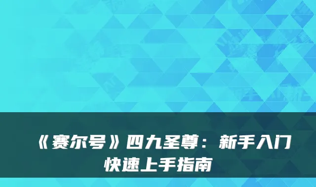 《赛尔号》四九圣尊：新手入门快速上手指南