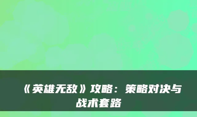 《英雄》攻略：策略对决与战术套路
