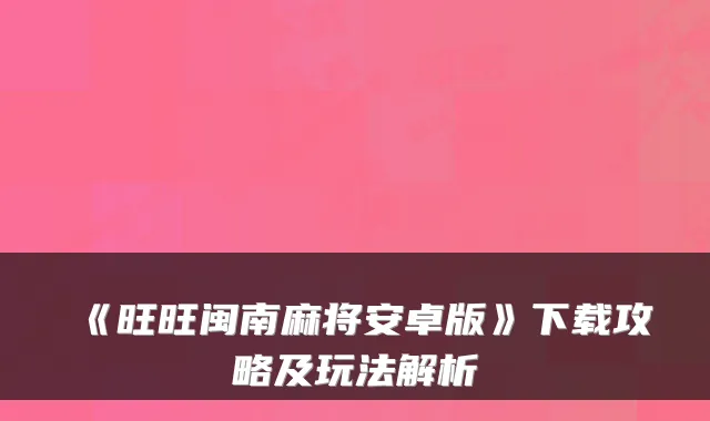 《旺旺闽南麻将安卓版》下载攻略及玩法解析