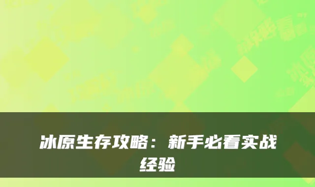 冰原生存攻略：新手必看实战经验