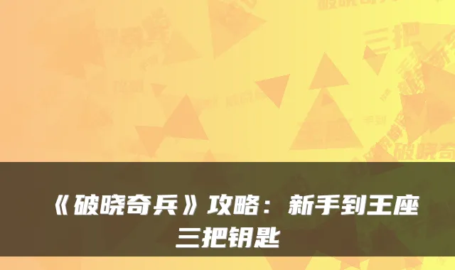 《破晓奇兵》攻略：新手到王座三把钥匙