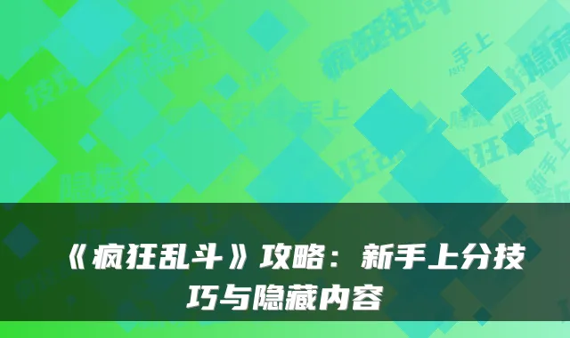 《疯狂乱斗》攻略：新手上分技巧与隐藏内容