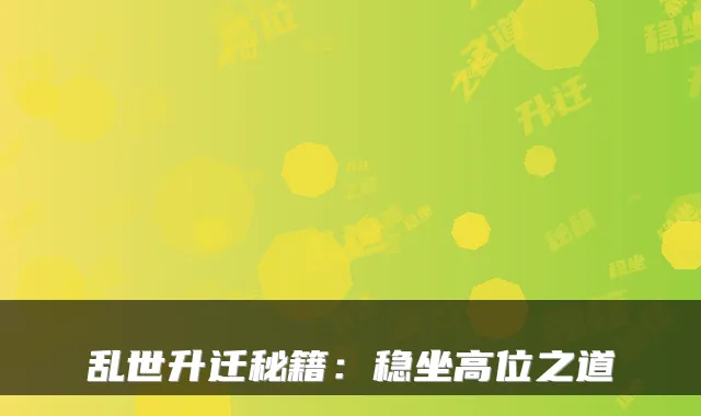 乱世升迁秘籍:稳坐高位之道