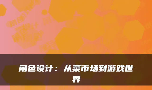 角色设计：从菜市场到游戏世界