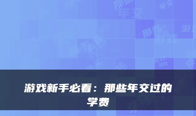 游戏新手必看：那些年交过的学费