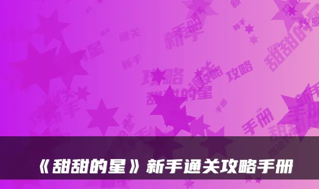 《甜甜的星》新手通关攻略手册