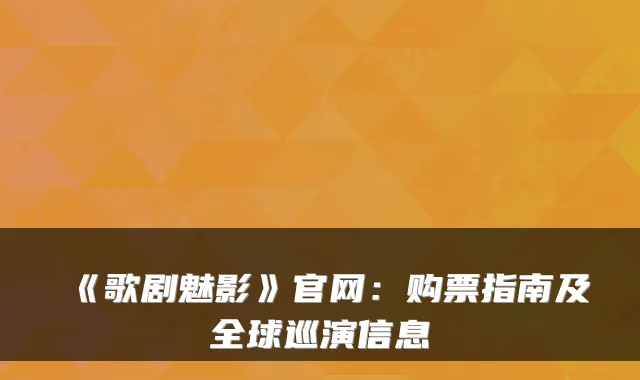 《歌剧魅影》官网：购票指南及全球巡演信息