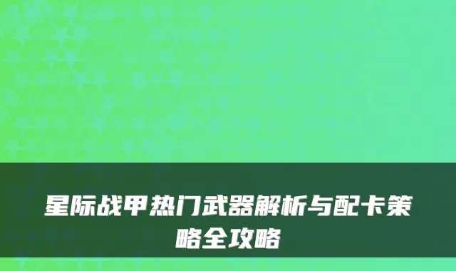 星际战甲热门武器解析与配卡策略全攻略