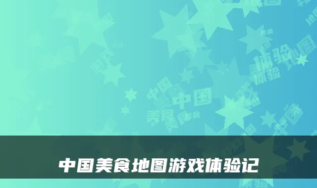 中国美食地图游戏体验记