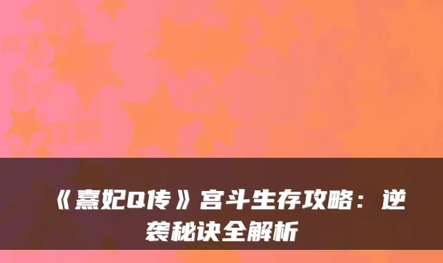 《熹妃Q传》宫斗生存攻略：逆袭秘诀全解析